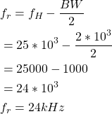 Rendered by QuickLaTeX.com {对齐*}\ \开始开始{分裂}& f_r = f_H - \压裂{BW}{2} \ \ & = 25 * 10 ^ 3 - \压裂{2 * 10 ^ 3}{2}\ \ & = 25000 - 1000 \ \ & = 24 * 10 ^ 3 \ \ & f_r = 24 kHz \{分裂}\{对齐*}结束结束