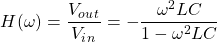 \ begin {equation *} h（\ omega）= \ frac {v_o_u_t} {v_i_n} =  -  \ frac {\ omega ^ 2 lc} {1  -  \ omega ^ 2 lc} \ end {公式*}
