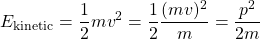 \ begin {arearation *} e_ \ text {kinetic} = \ frac {1} {2} mv ^ 2 = \ frac {1} {2} \ frac {（mv）^ 2} {m} = \ frac {p^ 2} {2m} \结束{arearation *}