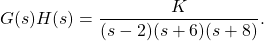 G (s) H (s) = \ dfrac {K} {(s) (s + 6) (s + 8)}。