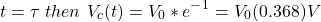 \开始{对齐*}t = \τ\ \,然后\ \,V_c e (t) = V_0 * ^ - ^ 1 = V_0结束(0.368)V \{对齐*}