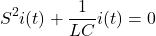 \ begin {arequation *} s ^ 2i（t）+ \ frac {1} {lc} i（t）= 0 \ end {等式*}
