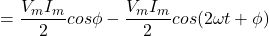 {对齐*}= \ \开始压裂{V_m I_m}{2}因为{\φ}- \压裂{V_m I_m} {2} cos({2ω\}t +{\φ})\{对齐*}结束