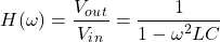 \ begin {equation *} h（\ omega）= \ frac {v_o_u_t} {v_i_n} = \ frac {1} {1  -  \ oomega ^ 2 lc} \ end {arearation *}