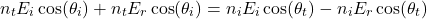 \ begin {arearation *} n_t e_i \ cos（\ theta_i）+ n_t e_r \ cos（\ theta_i）= n_i e_i \ cos（\ theta_t） -  n_i e_r \ cos（\ theta_t）\ end {arequation *}
