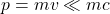 p = mv \ ll mc
