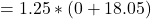 \begin{align*} = 1.25 * (0 + 18.05) \end{align*}