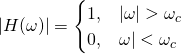 \ begin {equation *} | h（\ omega）|= \ begin {is} 1，＆| \ omega |> \ oomega_c \\ 0，＆\ oomega | <\ oomega_c \ end {arearation *}
