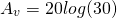 \ begin {align *} a_ {v} = 20 log（30）\ end {align *}