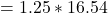 \ begin {align *} = 1.25 * 16.54 \结束{align *}