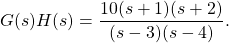 G (s) H (s) = \ dfrac {10 (s + 1) (s + 2)} {(s 3)(4)}。