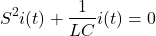 \ begin {aligne *} s ^ 2 i（t）+ \ frac {1} {lc} i（t）= 0 \结束{align *}