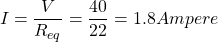 {对齐*}I = \ \开始压裂{V} {R_ {eq}} = \压裂{40}{22}= 1.8安培\{对齐*}结束
