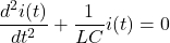\ begin {对齐*} \ frac {d ^ 2 i（t）} {dt ^ 2} + \ frac {1} {lc} i（t）= 0 \ end {align *}