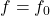 f = f_0.