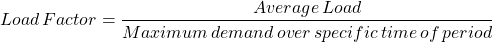\ [load \，factor = \ frac {平均值\，load} {maximum \，demand \，of \，特定\，time \，\，期间} \]