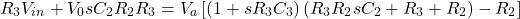 \ [R_3 V_{在}+ V_0 sC_2 R_2 R_3左= V_a \ [(1 + sR_3C_3) \离开(R_3 R_2 sC_2 + R_3 + R_2 \右)——R_2 \] \]