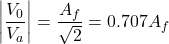 \[左| \ \压裂{V_0} {V_a} \右| = \压裂{A_f} {\ sqrt {2}} = 0.707 A_f \]