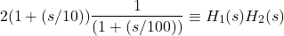 \ begin {align *} 2（1+（s / 10））\ frac {1} {（1+（s / 100））} \ Equiv h_ {1}（s）h_ {2}（s）\结束{对齐*}