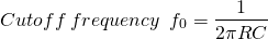 \{对齐*}截止\开始,频率  \, \, \, f_0 = \压裂{1}{2 \πRC} \{对齐*}结束