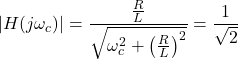 \ begin {aligne *} \ left | h（j \ omega_c）\ light | = \ frac {\ frac {r} {l}} {\ sqrt {\ omega_c ^ {2} + \ left（\ frac {r}{l}右）^ {2}}} = \ frac {{{1}} {\ sqrt {2}} \结束{align *}