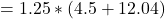 \ begin {align *} = 1.25 *（4.5 + 12.04）\结束{align *}