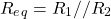 \begin{align*} R_e_q = R_1 // R_2 \end{align*}
