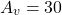 \begin{align*} A_{v} =30 \end{align*}