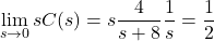 \ begin {等式*} \ lim_ {s \ lightarrow 0} sc（s）= s \ frac {4} {s + 8} \ frac {1} {s} = \ frac {1} {2} \ neg {方程*}