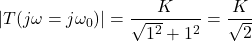 {对齐*}\ \开始左| T (jω= \ \ omega_{0}) \右| = \压裂{K}{\√6{1 ^{2}}+ 1 ^{2}}= \压裂{K} {\ sqrt{2}}{对齐*}\结束