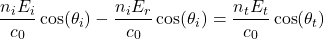 \ begin {公式*} \ frac {n_i e_i} {c_0} \ cos（\ theta_i） -  \ frac {n_i e_r} {c_0} \ cos（\ theta_i）= \ frac {n_t e_t} {c_0} \ cos（\ theta_t）\结束{arearation *}