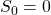 S_0 = 0