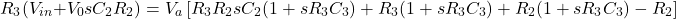 \ [R_3 (V_{在}+ V_0 sC_2 R_2) = V_a \离开(R_3 R_2 sC_2 (1 + sR_3C_3) + R_3 (1 + sR_3C_3) + R_2 (1 + sR_3C_3)——R_2 \] \]