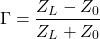 \[\Gamma = \frac{Z_L-Z_0}{Z_L+Z_0} \]