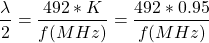{对齐*}\ \开始开始{分裂}\压裂{\λ}{2}= \压裂{492 * K} {f (MHz)} = \压裂{492 * 0.95}{f (MHz)} \{分裂}\{对齐*}结束结束