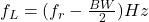f_l =（f_r  -  \ frac {bw} {2}）Hz
