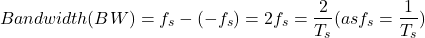 \ begin {align *}带宽（bw）= f_s  - （-f_s）= 2f_s = \ frac {2} {t_s}（作为f_s = \ frac {1} {t_s}）\ ent {align *}