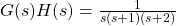 g（s）h（s）= \ frac {1} {s（s + 1）（s + 2）}