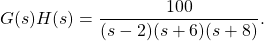 G (s) H (s) = \ dfrac {100} {(s) (s + 6) (s + 8)}。