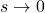s \ lightarrow 0