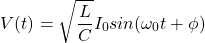 \ begin {align *} v（t）= \ sqrt {\ frac {l} {c}} i_0 sin（\ oomega_0 t + \ phi）\ neg {align *}