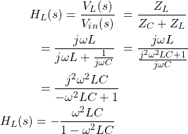 \ begin {aligne *} \ begin {split} h_l（s）= \ frac {v_l（s）} {v_i_n（s）} {v_i_n（s）} \＆= \ frac {z_l} {z_c + z_l} \＆= \ frac {j\ oomega l} {j \ omega l + \ frac {1} {j \ oomega c}} \＆= \ frac {j \ oomega l} {\ frac {j ^ 2 \ oomega ^ 2 lc + 1} {j\ oomega c}} \＆= \ frac {j ^ 2 \ oomega ^ 2 lc} { -  \ omega ^ 2 lc + 1} \\ h_l（s）=  -  \ frac {\ omega ^ 2 lc} {1  -\ omega ^ 2 lc} \ \ end {split} \结束{align *}