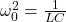 \ omega_0 ^ 2 = \ frac {1} {lc}