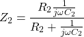 \ [z_2 = \ frac {r_2 \ frac {1} {j \ oomega c_2}} {r_2 + \ frac {1} {j \ omega c_2}} \]