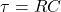 \ begin {align *} \ tau = r c \ neg {align *}