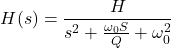 \{对齐*}开始H (s) = \压裂{H} {s ^ 2 + \压裂{\ omega_0年代}{Q} + \ omega_0 ^ 2} \{对齐*}结束