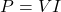 \ begin {aligne *} p = v i \ neg {align *}