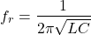 {对齐*}f_r = \ \开始压裂{1}{2 \π\√{LC}}{对齐*}\结束