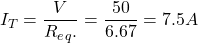 {对齐*}\ \开始开始{分裂}& I_T = \压裂{V} {R_e_q。} = \压裂{50}{6.67}= 7.5 \{分裂}结束\结束{对齐*}