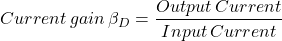 \ [当前\，gain \，\ beta_d = \ frac {output \，current} {输入\，current} \]